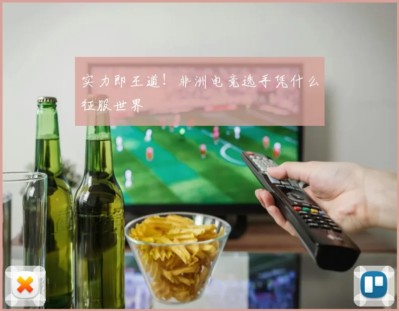 实力即王道！非洲电竞选手凭什么征服世界