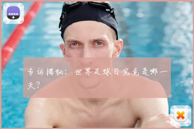 专访揭秘：世界足球日究竟是哪一天？